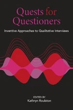Quests for Questioners: Inventive Approaches to Qualitative Interviews