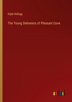 The Young Deliverers Of Pleasant Cove Elijah Kellogg