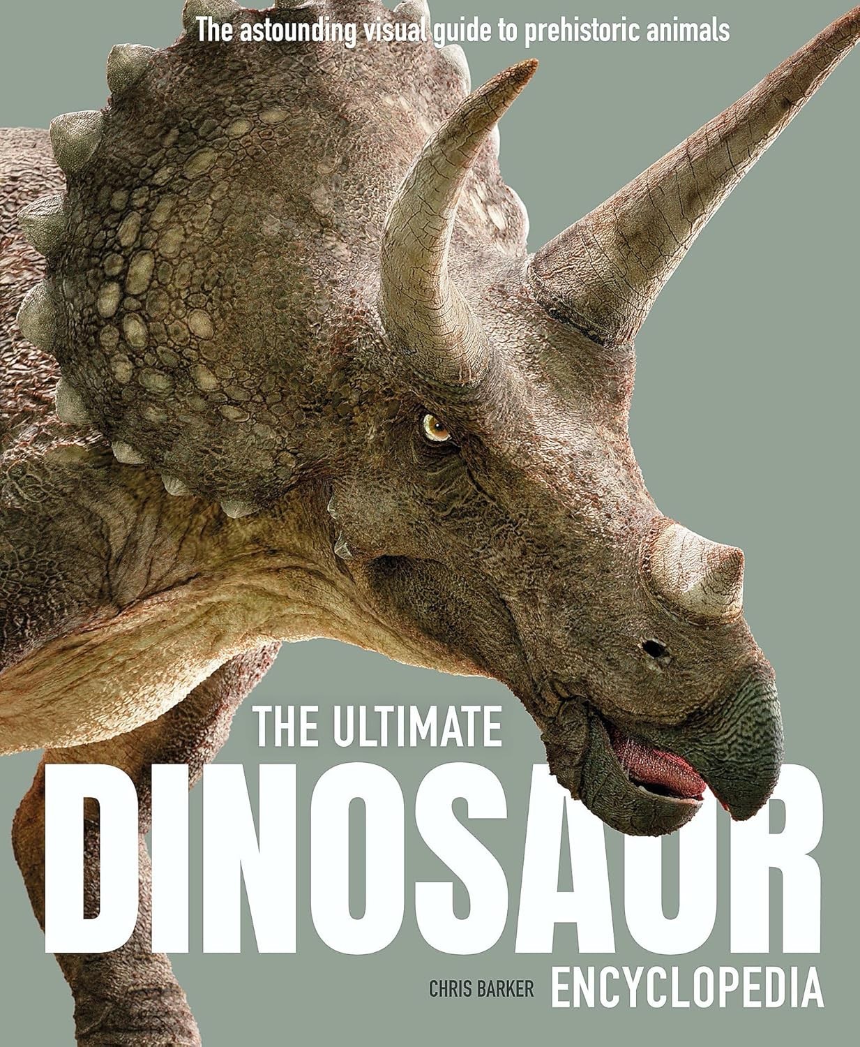The Ultimate Dinosaur Encyclopedia: The amazing visual guide to prehistoric crea