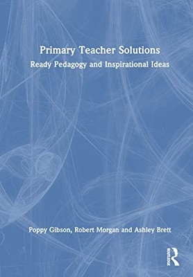 Primary Teacher Solutions: Ready Pedagogy and Inspirational Ideas by Poppy Gibs