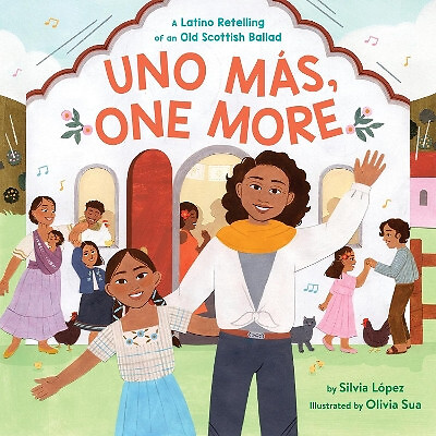 Uno Más  One More: A Latino Retelling of an Old Scottish Ballad By Silvia Lóp...