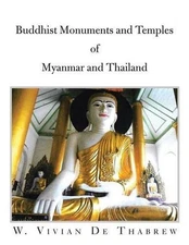 Buddhist Monuments and Temples of Myanmar and Thailand by W. Vivian De Thabrew (