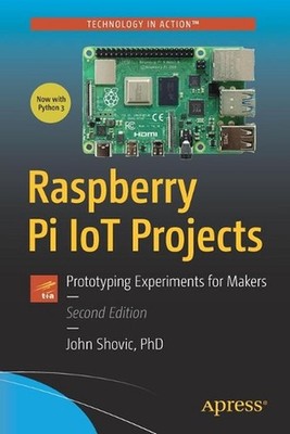 Raspberry Pi IoT Projects: Prototyping Experiments for Makers by John C. Shovic