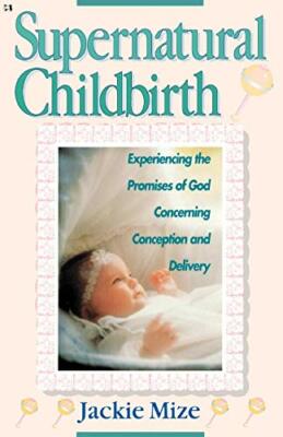 Supernatural Childbirth: Experiencing the Promises of God Concerning Conceptio,