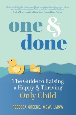 One and Done: The Guide to Raising a Happy and Thriving Only Child by Rebecca Gr