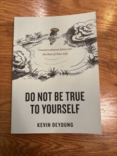Do Not Be True to Yourself: Countercultural Advice for the Rest of Your Life