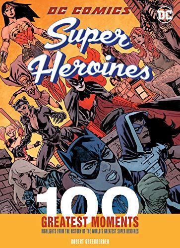 DC Comics Super Heroines: 100 Greatest Moments: Highlights fr...