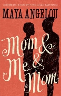 Mom and Me and Mom Maya Angelou