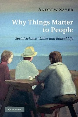 Why Things Matter to People Social Science, Values and Ethical Life Andrew Sayer