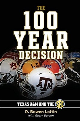 THE 100-YEAR DECISION: TEXAS A&M AND THE SEC By R. Bowen Loftin & Rusty Burson