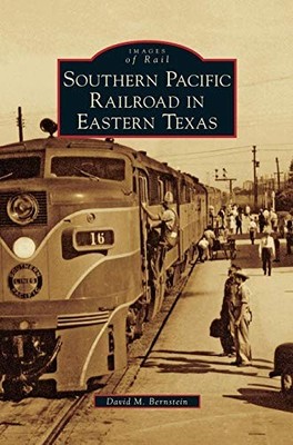 SOUTHERN PACIFIC RAILROAD IN EASTERN TEXAS By David M Bernstein - Hardcover NEW