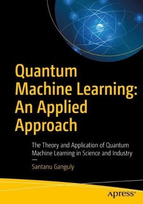 Quantum Machine Learning: An Applied Approach - 9781484270974