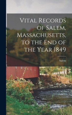 Vital Records of Salem, Massachusetts, to the end of the Year 1849 by 