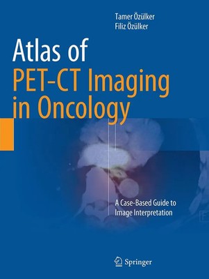 Atlas of PET-CT Imaging in Oncology A Case-Based Guide to Image Interpretation