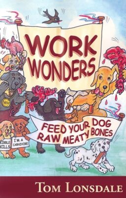Work Wonders: Feed Your Dog Raw Meaty Bones By Tom Lonsdale