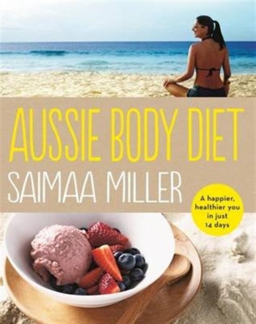 Aussie Body Diet: A happier, healthier you in just by Saimaa Miller PAPERBACK
