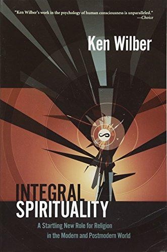 Integral Spirituality: A Startling New Role for Religion in the... - Ken Wilber