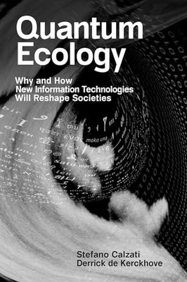 Quantum Ecology: Why and How New Information Technologies Will Reshape Societie