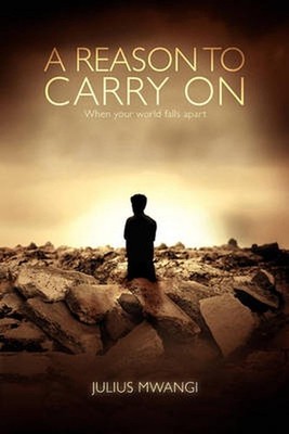 A Reason to Carry On: There Is more to life than This by Julius Mwangi (English)