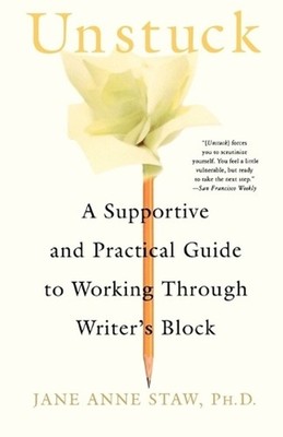 Unstuck: A Supportive and Practical Guide to Working Through Writer's Block by J