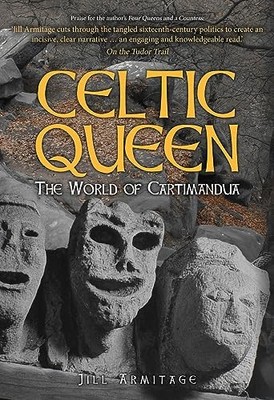 Celtic Queen: The World of Cartimandua,Jill Armitage