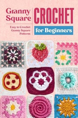 Granny Square Crochet for Beginners: Easy to Crochet Granny Square Patterns: Gra