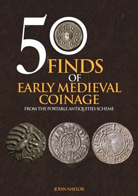 50 Finds of Early Medieval Coinage by John Naylor (Paperback Book)