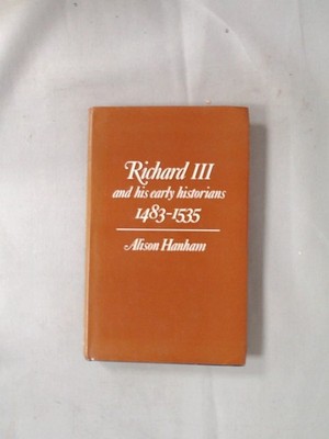 Richard III and His Early Historians, 1483-1535, Hanham, Alison,