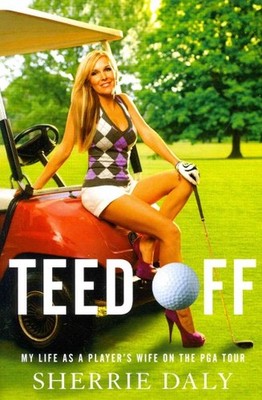 Teed Off : My Life As a Player's Wife on the PGA Tour, Paperback by Daly, She...