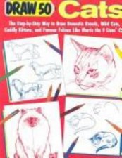 Cats : The Step-by-Step Way to Draw Domsetic Breeds, Wild Cats, C