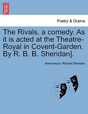 The Rivals, a comedy. As it is acted at the Theatre-Royal in Covent-Garden. B-,