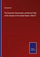 Anonymous | The Executive Documents, Printed By Order Of The Senate Of The...