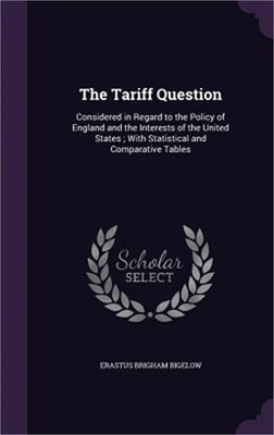 The Tariff Question: Considered in Regard to the Policy of England and the Inter