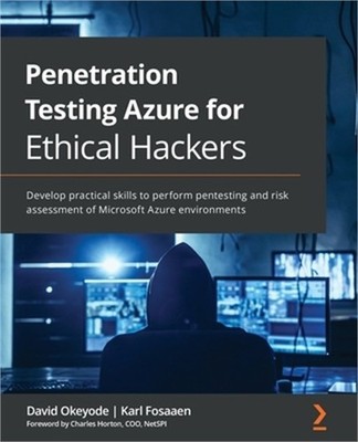 Penetration Testing Azure for Ethical Hackers: Develop practical skills to perfo