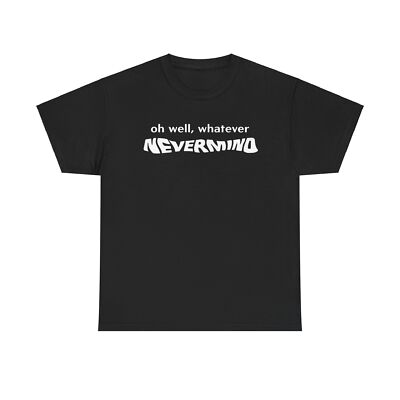oh well whatever nevermind T Shirt 90s Nostalgia Nirvana Rock