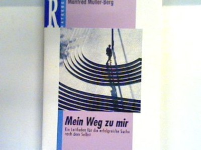 Mein Weg zu mir : ein Leitfaden für die erfolgreiche Suche nach dem Selbst. Bd. 