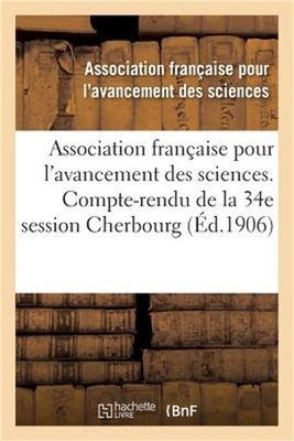 Association Fran�aise Pour l'Avancement Des Sciences. 34, Compte-Rendu de la 34e