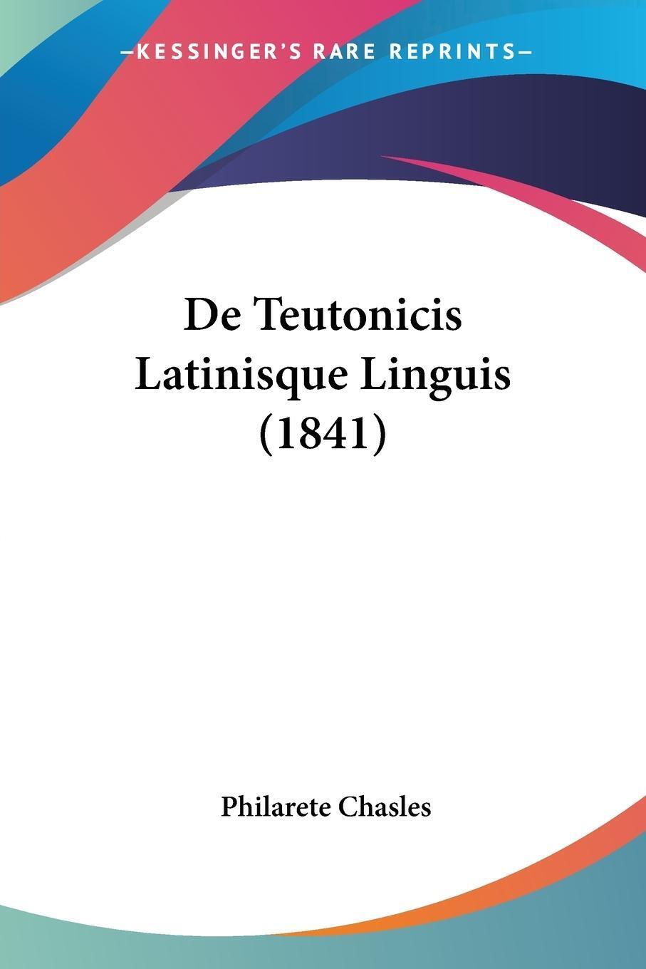 Philarete Chasles | De Teutonicis Latinisque Linguis (1841) |