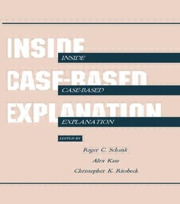 INSIDE CASE-BASED EXPLANATION (ARTIFICIAL INTELLIGENCE By Roger C. Schank & Alex