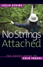 NO STRINGS ATTACHED: THE SAVVY GUIDE TO SOLO TRAVEL By Leslie Atkins