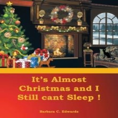 It's Almost Christmas and I Still cant Sleep! Barbara C. Edwards