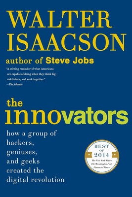 The Innovators: How a Group of Hackers, Geniuses, and Geeks Created the Digi...
