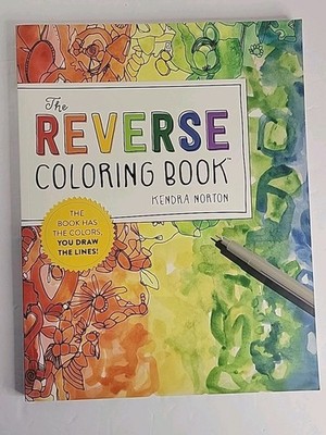 The Reverse Coloring Book : the Book Has the Colors, You Draw the Lines!