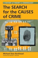 The Search For The Causes Of Crime A History Of Theory In Criminology Burkhead