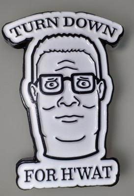 Hank Hill Turn Down for What HWAT Pinback Brooch King If The Hill New