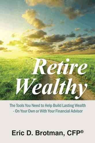 Retire Wealthy : The Tools You Need to Help Build Lasting Wealth - on Your Ow...