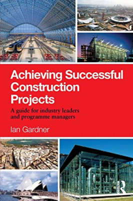 Achieving Successful Construction Projects: a Guide for -  NEW Ian Gardner 2015