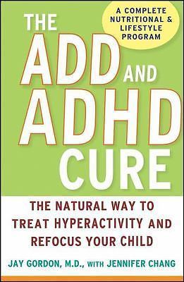 The ADD and ADHD Cure: The Natural Way to Treat Hyperactivity and Refocus...
