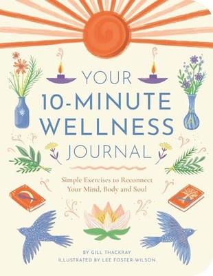 Your 10-Minute Wellness Journal: Simple Exercises to Reconnect Your Mind, Bo...