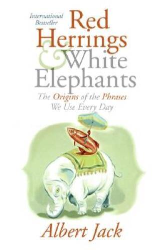 Red Herrings and White Elephants: The Origins of the Phrases We U - VERY GOOD